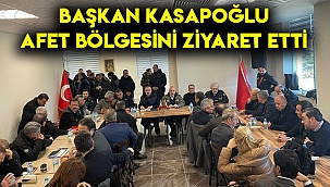 Başkan Kasapoğlu afet bölgesini ziyaret etti