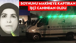 Boynunu makineye kaptıran işçi hayatını kaybetti