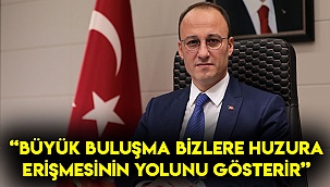 “Büyük buluşma bizlere huzura erişmesinin yolunu gösterir”