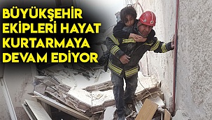 Büyükşehir ekipleri hayat kurtarmaya devam ediyor