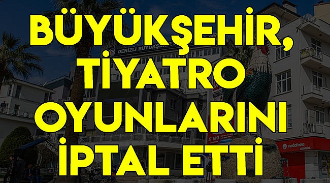 Büyükşehir, tiyatro oyunlarını iptal etti