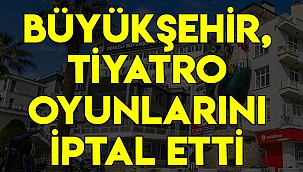 Büyükşehir, tiyatro oyunlarını iptal etti