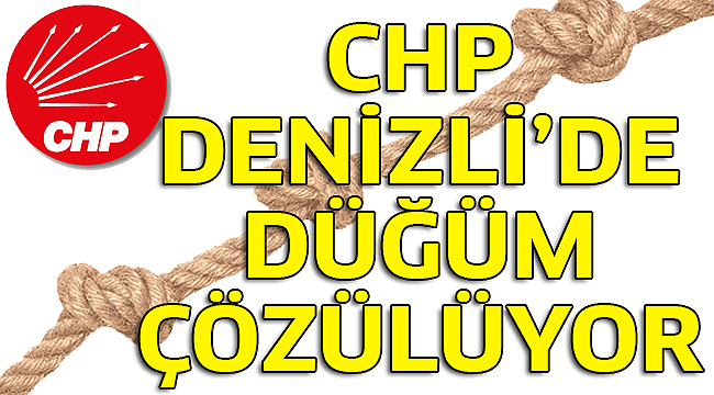 CHP Denizli’de düğüm çözülüyor