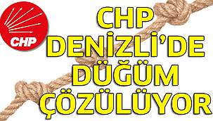 CHP Denizli’de düğüm çözülüyor