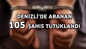 Denizli’de aranan 105 şahıs tutuklandı