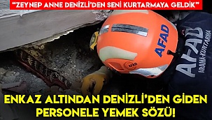 Denizli’den giden personele enkaz altından yemek sözü!