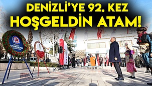 Denizli’ye 92. kez hoşgeldin Atam!