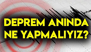 DEPREM ANINDA NE YAPMALIYIZ?