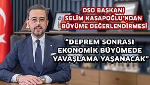 “Deprem sonrası ekonomik büyümede yavaşlama yaşanacak”