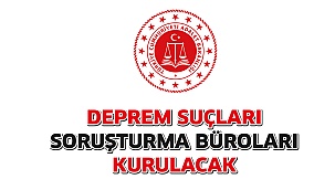 Deprem Suçları Soruşturma Büroları Kurulacak