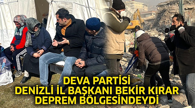 Deva Partisi Denizli İl Başkanı Bekir Kırar deprem bölgesindeydi