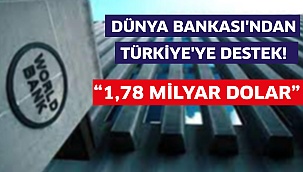Dünya Bankası'ndan Türkiye'ye Destek! “1,78 Milyar Dolar”