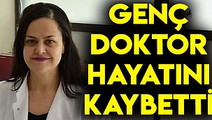 Genç doktor hayatını kaybetti