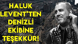HALUK LEVENT’TEN DENİZLİ EKİBİNE TEŞEKKÜR!