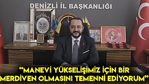 “Manevi yükselişimiz için bir merdiven olmasını temenni ediyorum”