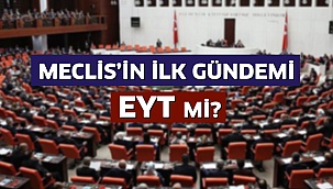 Meclis’in ilk gündemi EYT mi?