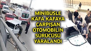 Minibüsle kafa kafaya çarpışan otomobilin sürücüsü yaralandı