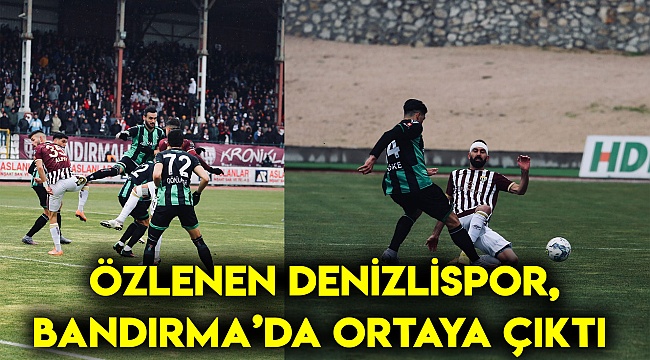 ÖZLENEN DENİZLİSPOR BANDIRMA’DA ORTAYA ÇIKTI
