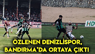 ÖZLENEN DENİZLİSPOR BANDIRMA’DA ORTAYA ÇIKTI 
