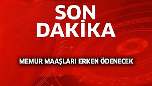 Son Dakika! Memur Maaşları Erken Ödenecek!
