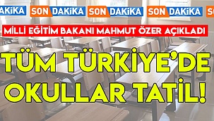 TÜM TÜRKİYE'DE OKULLAR TATİL!