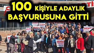 100 kişiyle adaylık başvurusuna gitti
