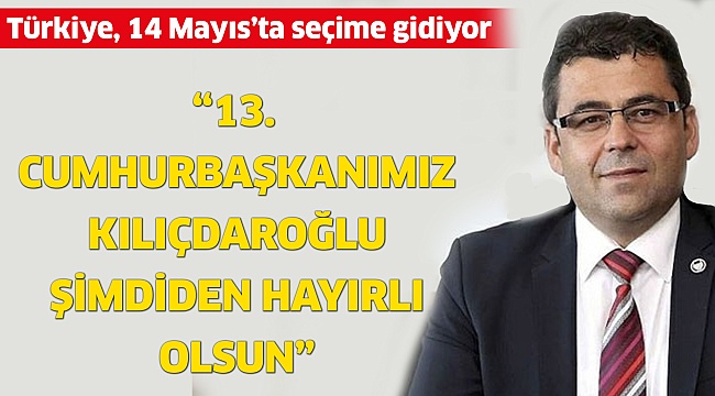 "13. Cumhurbaşkanımız Kılıçdaroğlu şimdiden hayırlı olsun"