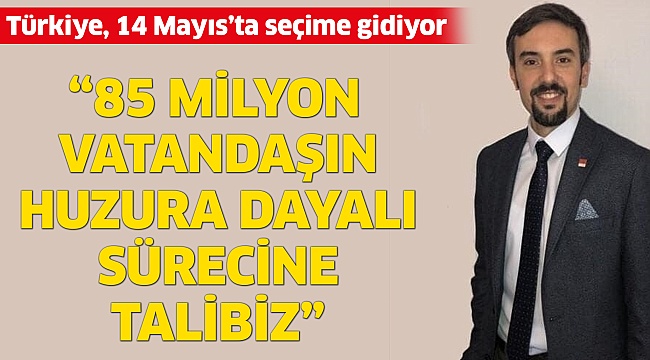 "85 milyon vatandaşın huzura dayalı sürecine talibiz"