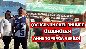 Çocuğunun gözü önünde öldürülen anne toprağa verildi  