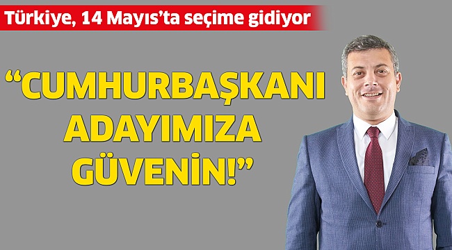 “Cumhurbaşkanı Adayımıza Güvenin!”