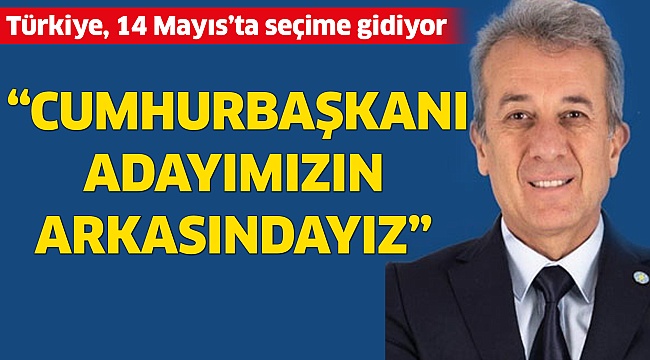 “Cumhurbaşkanı adayımızın arkasındayız”