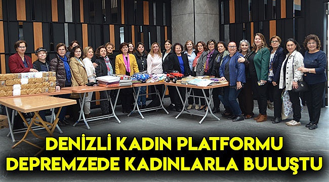 DENİZLİ KADIN PLATFORMU DEPREMZEDE KADINLARLA BULUŞTU