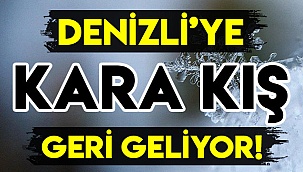 DENİZLİ’YE KARA KIŞ GERİ GELİYOR!