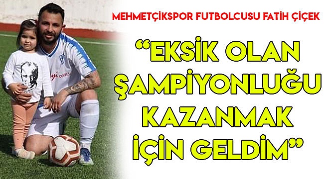 "Eksik olan şampiyonluğu kazanmak için geldim"