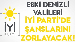 ESKİ DENİZLİ VALİLERİ İYİ PARTİ’DE ŞANSLARINI ZORLAYACAK!