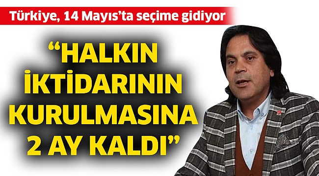 "Halkın iktidarının kurulmasına 2 ay kaldı"