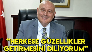“Herkese güzellikler getirmesini diliyorum”