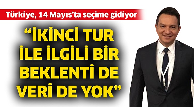 "İkinci tur ile ilgili bir beklenti de veri de yok"