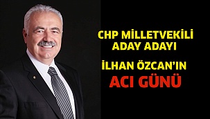 İlhan Özcan’ın acı günü