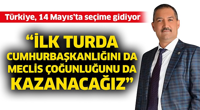 “İlk turda cumhurbaşkanlığını da meclis çoğunluğunu da kazanacağız”