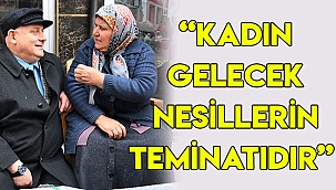 “Kadın gelecek nesillerin teminatıdır”