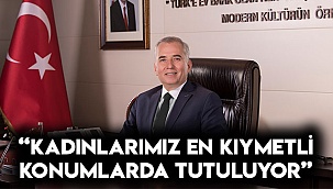 “Kadınlarımız en kıymetli konumlarda tutuluyor”