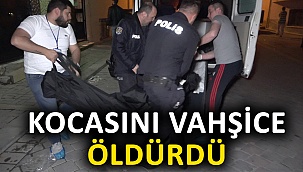 Kocasını vahşice öldürdü