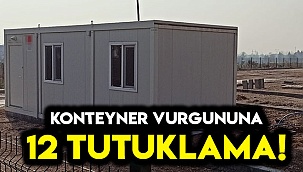 Konteyner vurgununa 12 tutuklama!