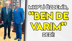 MHP’Lİ ÖZDEMİR, “BEN DE VARIM” DEDİ!