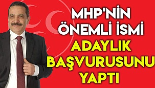 MHP'NİN ÖNEMLİ İSMİ ADAYLIK BAŞVURUSUNU YAPTI