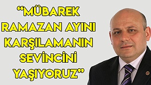 “Mübarek Ramazan ayını karşılamanın sevincini yaşıyoruz”