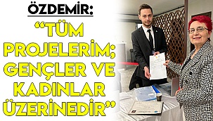 Özdemir: “Tüm projelerim; gençler ve kadınlar üzerinedir”