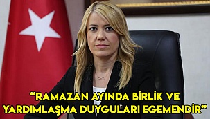 “Ramazan ayında birlik ve yardımlaşma duyguları egemendir”