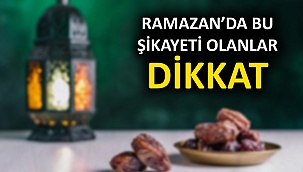 Ramazan'da bu şikayeti olanlar dikkat